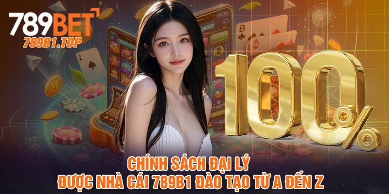 Chính sách đại lý được nhà cái 789b1 đào tạo từ A đến Z