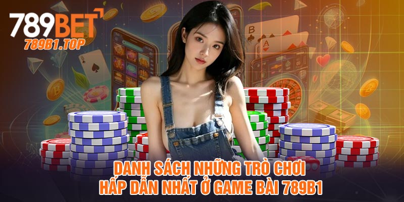 Danh sách những trò chơi hấp dẫn nhất ở game bài 789b1