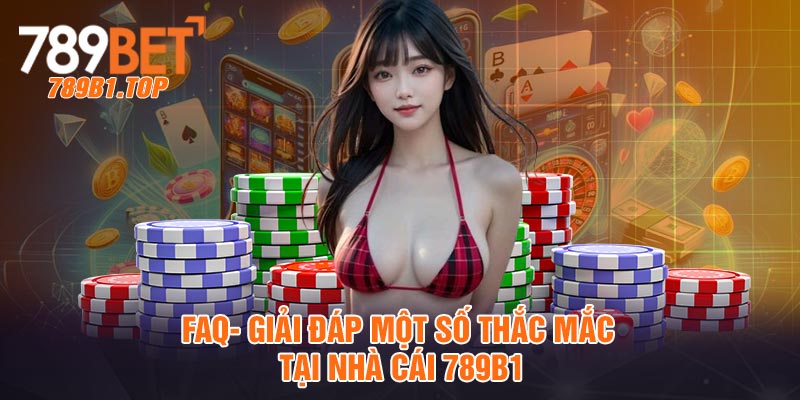 FAQ- Giải đáp một số thắc mắc tại nhà cái 789b1