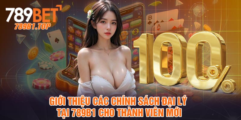 Giới thiệu các chính sách đại lý tại 789b1 cho thành viên mới