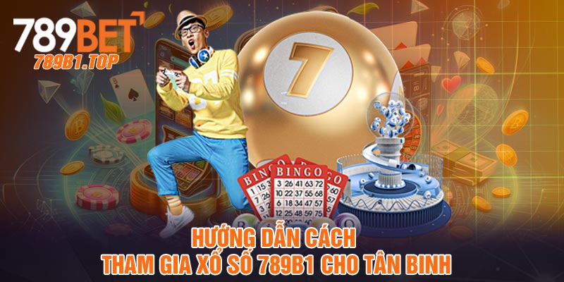 Hướng dẫn cách tham gia xổ số 789b1 cho tân binh