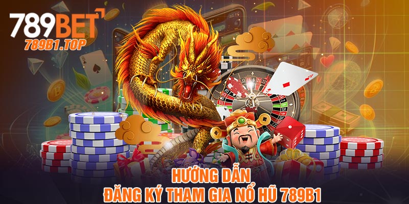 Hướng dẫn đăng ký tham gia nổ hũ 789b1