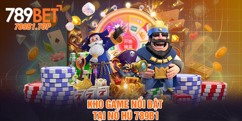 Kho game nổi bật tại nổ hũ 789b1