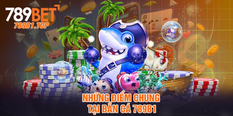 Những điểm chung tại bắn cá 789b1