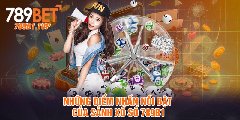 Những điểm nhấn nổi bật của sảnh xổ số 789b1