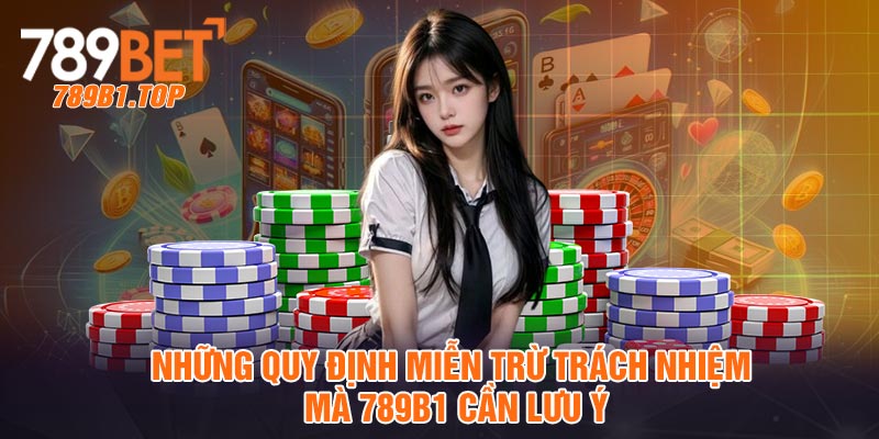 Những quy định miễn trừ trách nhiệm mà 789b1 cần lưu ý