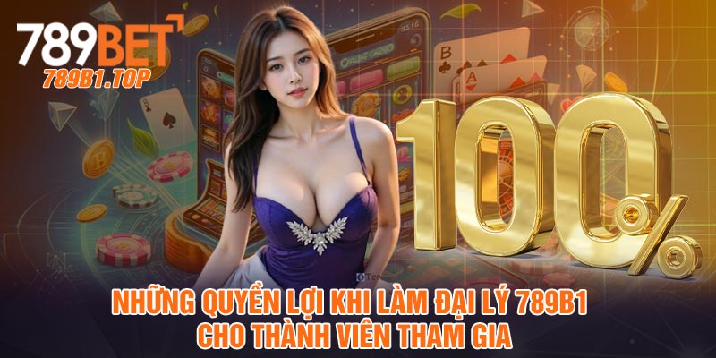 Những quyền lợi khi làm đại lý 789b1 cho thành viên tham gia