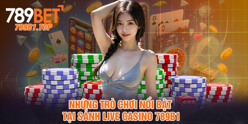 Những trò chơi nổi bật tại sảnh live casino 789b1