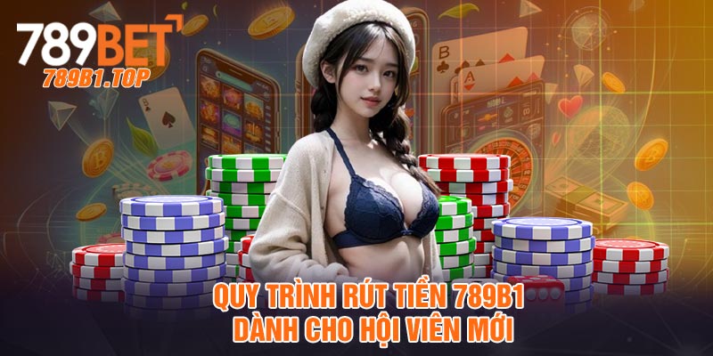 Quy trình rút tiền 789b1 dành cho hội viên mới