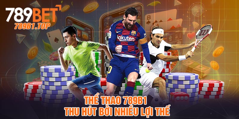 Thể thao 789b1 thu hút bởi nhiều lợi thế